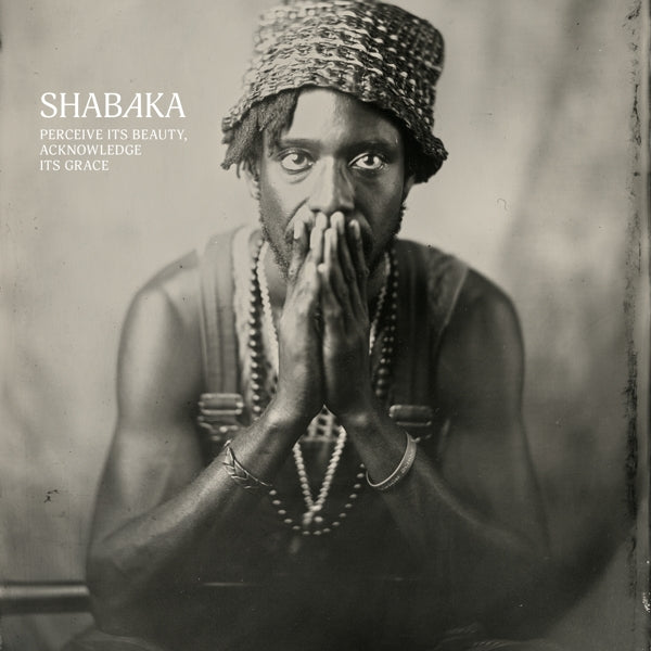 SHABAKA - PERCEIVE ITS BEAUTY, ACKNOWLEDGE ITS GRACE