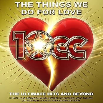 10CC - THINGS WE DO FOR LOVE: THE ULTIMATE HITS & BEYOND