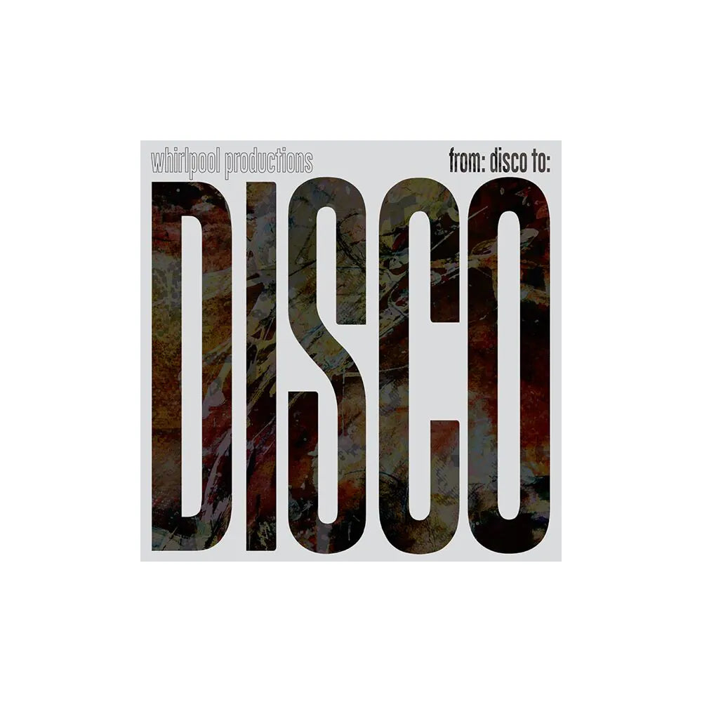 WHIRLPOOL PRODUCTIONS - FROM: DISCO TO: DISCO
