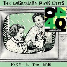 LEGENDARY PINK DOTS - FACES IN THE FIRE