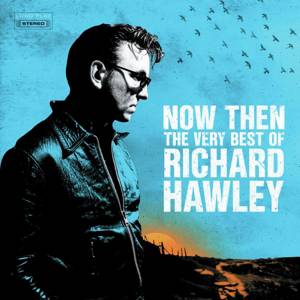 HAWLEY, RICHARD - NOW THEN: THE VERY BEST OF RICHARD HAWLEY