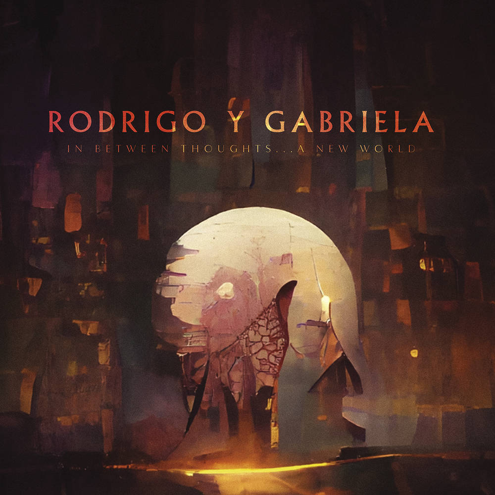 RODRIGO Y GABRIELA - IN BETWEEN THOUGHTS...A NEW WORLD
