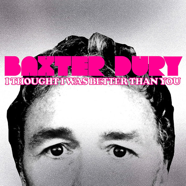 DURY, BAXTER - I THOUGHT I WAS BETTER THAN 1 YOU